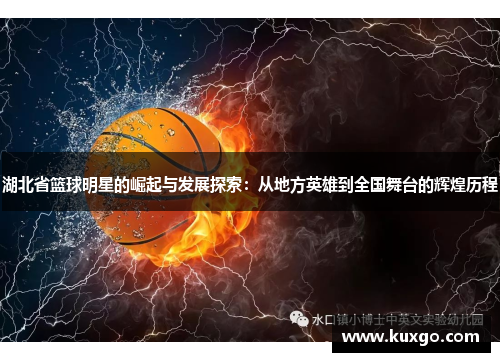 湖北省篮球明星的崛起与发展探索：从地方英雄到全国舞台的辉煌历程